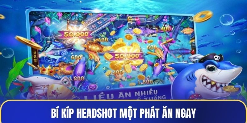 Bí kíp headshot một phát ăn ngay