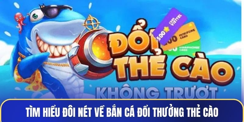 Tìm hiểu đôi nét về bắn cá đổi thưởng thẻ cào