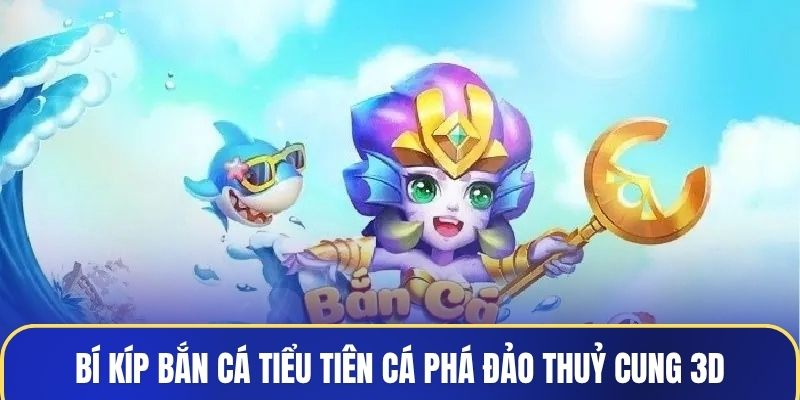 Bí kíp bắn cá tiểu tiên cá