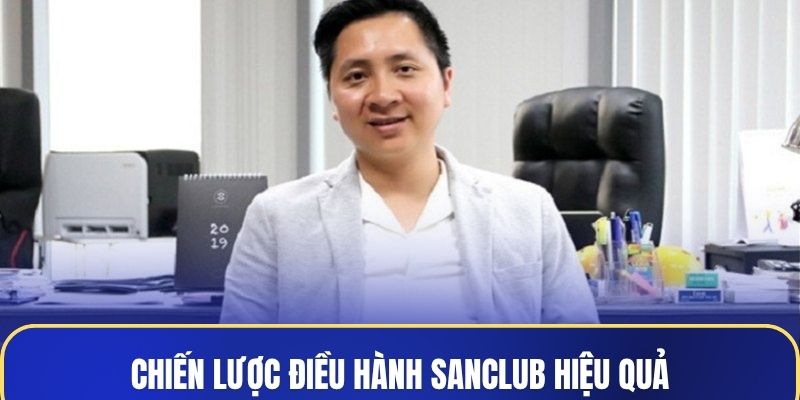 Chiến lược điều hành Sanclub hiệu quả của Trần Thắng