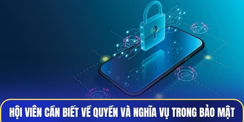 Hội viên cần biết về quyền và nghĩa vụ trong quy định bảo mật