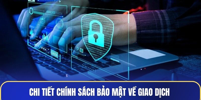 Chi tiết chính sách bảo mật về giao dịch mà bạn cần biết