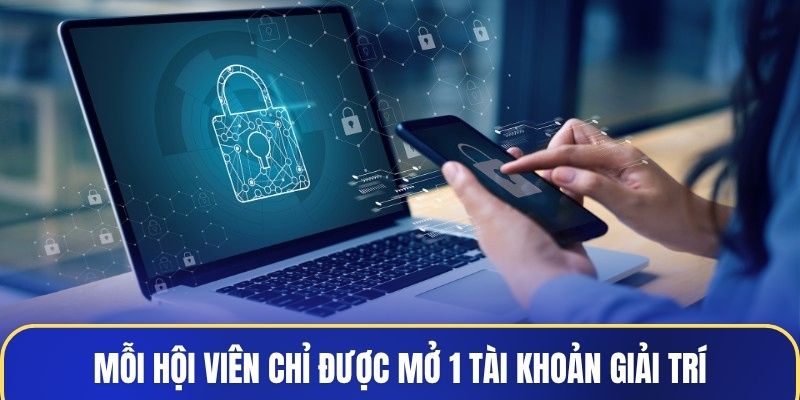 Mỗi hội viên chỉ được mở 1 tài khoản giải trí