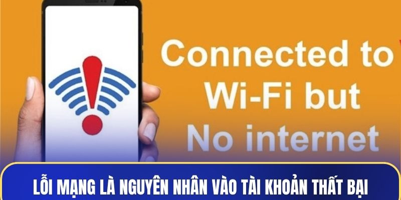 Lỗi mạng là nguyên nhân vào tài khoản thất bại
