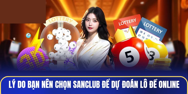 Lý do bạn nên chọn Sanclub để dự đoán lô đề online