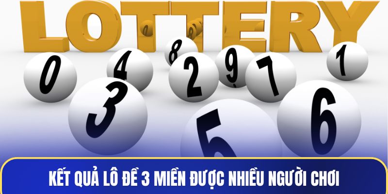 Kết quả lô đề 3 miền được nhiều người chơi