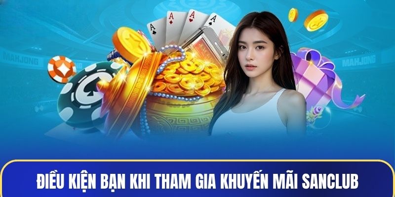 Điều kiện bạn cần nắm khi tham gia khuyến mãi Sanclub