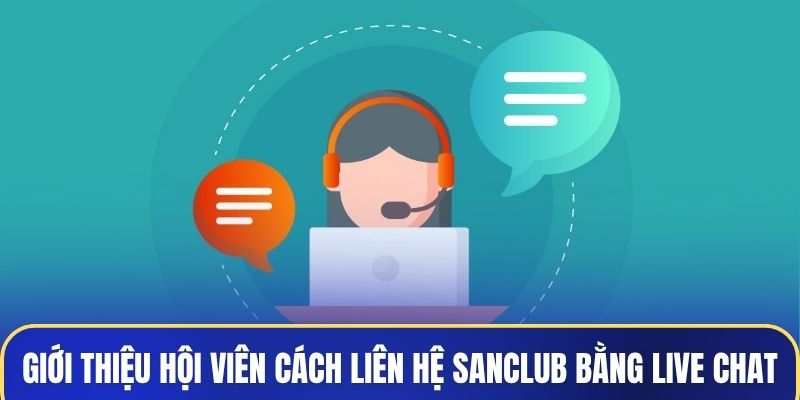 Giới thiệu cho hội viên cách liên hệ Sanclub bằng live chat