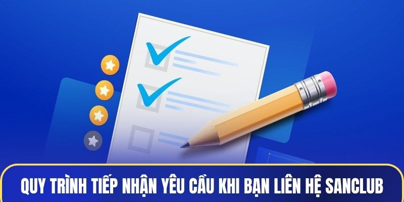 Quy trình tiếp nhận yêu cầu khi bạn liên hệ Sanclub