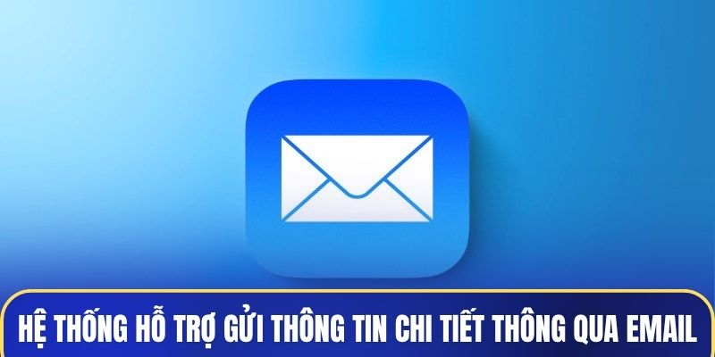 Hệ thống hỗ trợ bạn gửi thông tin chi tiết thông qua email