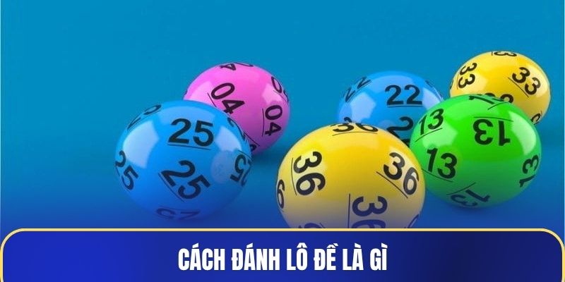 Cách đánh lô đề là gì