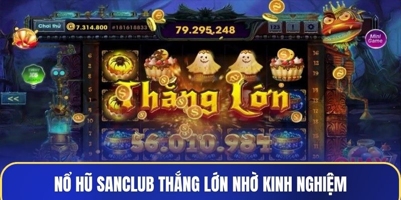 Nổ hũ Sanclub thắng lớn nhờ kinh nghiệm
