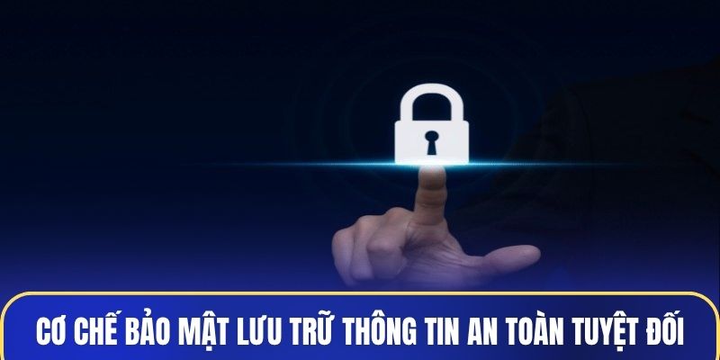 Cơ chế bảo mật và lưu trữ thông tin an toàn tuyệt đối