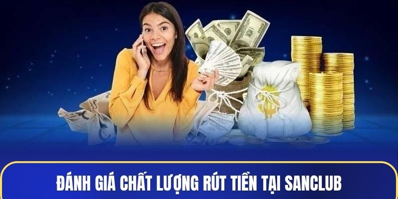Đánh giá chất lượng rút tiền tại Sanclub