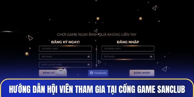 Hướng dẫn hội viên tham gia tại cổng game Sanclub