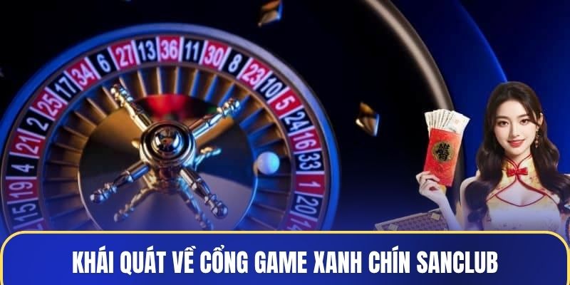 Khái quát về cổng game xanh chín Sanclub