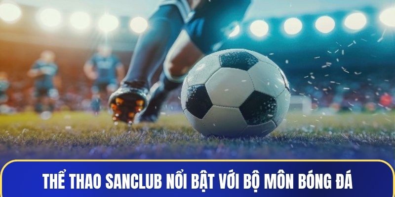 Thể thao Sanclub nổi bật với bộ môn bóng đá
